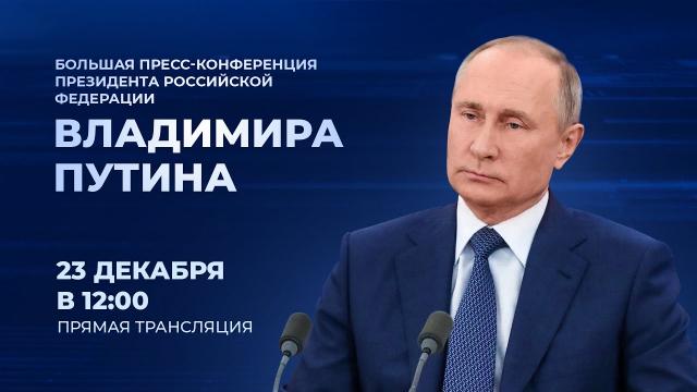 Большая пресс-конференция президента РФ Владимира Путина 23.12.2021
