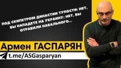 Армен Гаспарян. Под скипетром династии тупости: нет, вы нападете на Украину; нет, вы отравили Навального от 29.01.2022