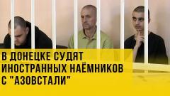 Украина РУ. Как в Донецке судят иностранных наёмников. Репортаж с места событий от 08.06.2022