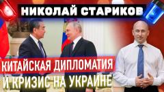Николай Стариков. Китайская дипломатия и кризис на Украине от 25.02.2023