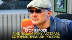 Егор Бероев: Я не подам руку актёрам, которые предали Россию