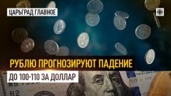Царьград. Главное. Рублю прогнозируют падение до 100-110 за доллар от 24.11.2023